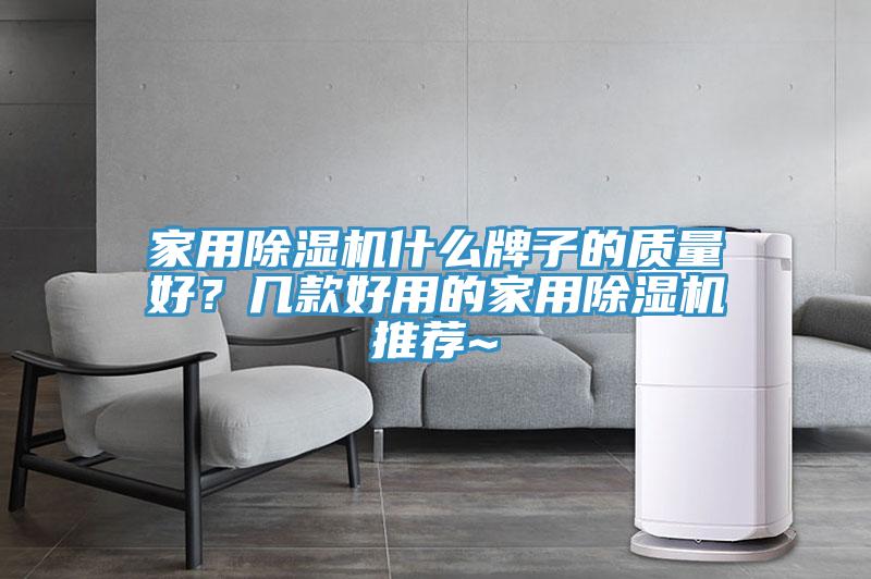 家用除濕機什么牌子的質(zhì)量好？幾款好用的家用除濕機推薦~