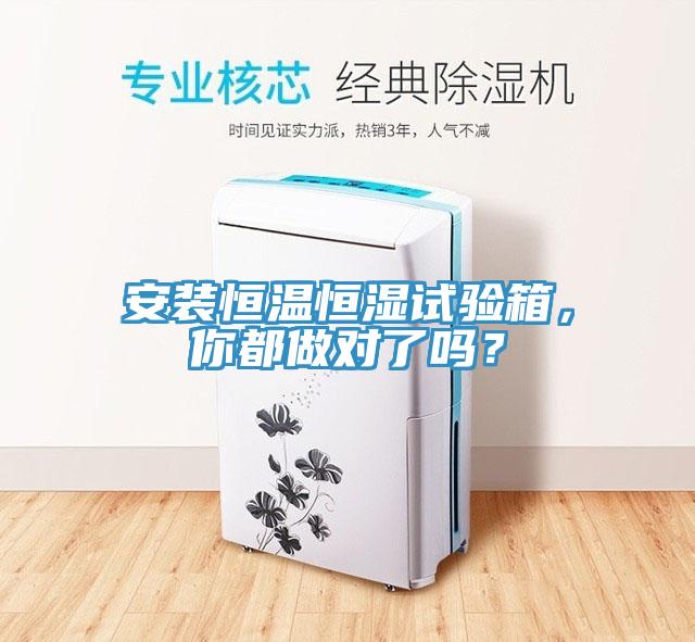 安裝恒溫恒濕試驗(yàn)箱，你都做對(duì)了嗎？