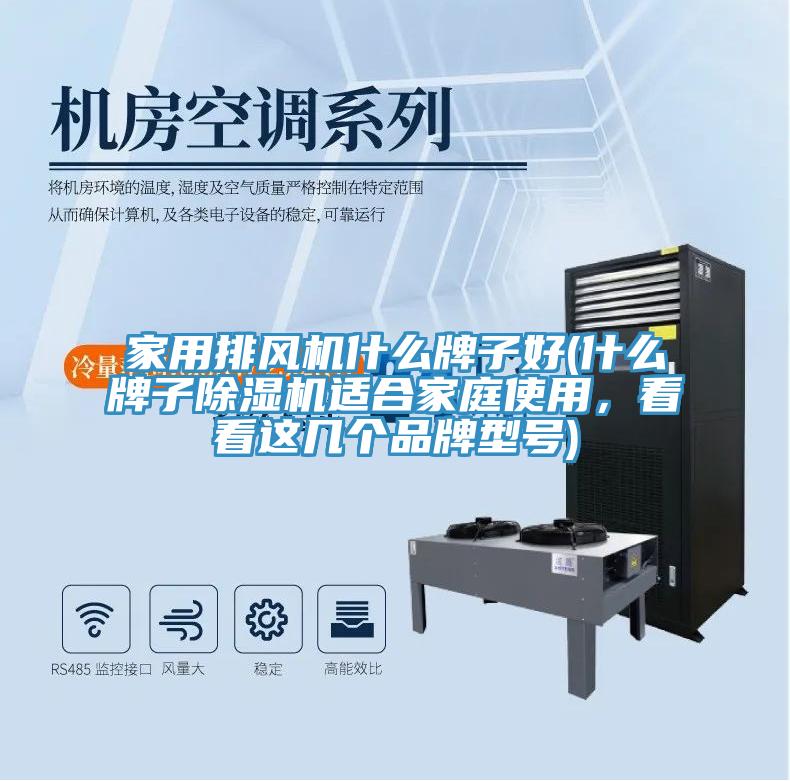 家用排風(fēng)機(jī)什么牌子好(什么牌子除濕機(jī)適合家庭使用，看看這幾個(gè)品牌型號(hào))