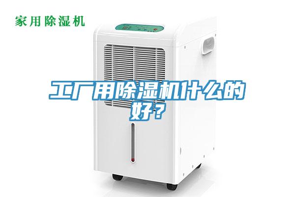 工廠用除濕機(jī)什么的好？