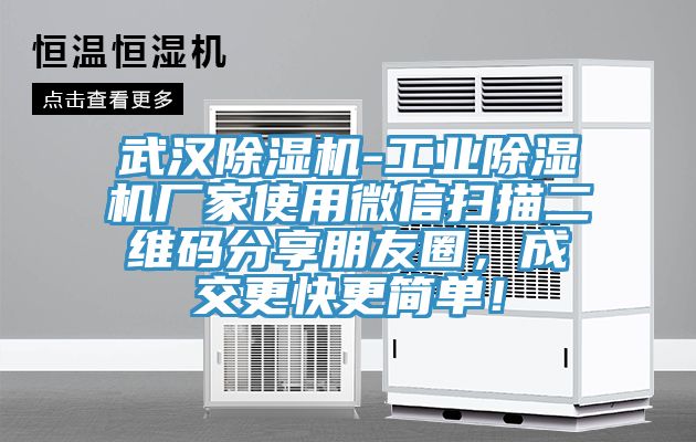武漢除濕機-工業(yè)除濕機廠家使用微信掃描二維碼分享朋友圈，成交更快更簡單！