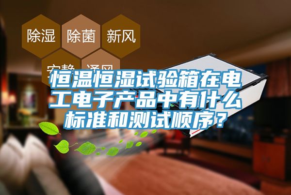 恒溫恒濕試驗(yàn)箱在電工電子產(chǎn)品中有什么標(biāo)準(zhǔn)和測試順序？