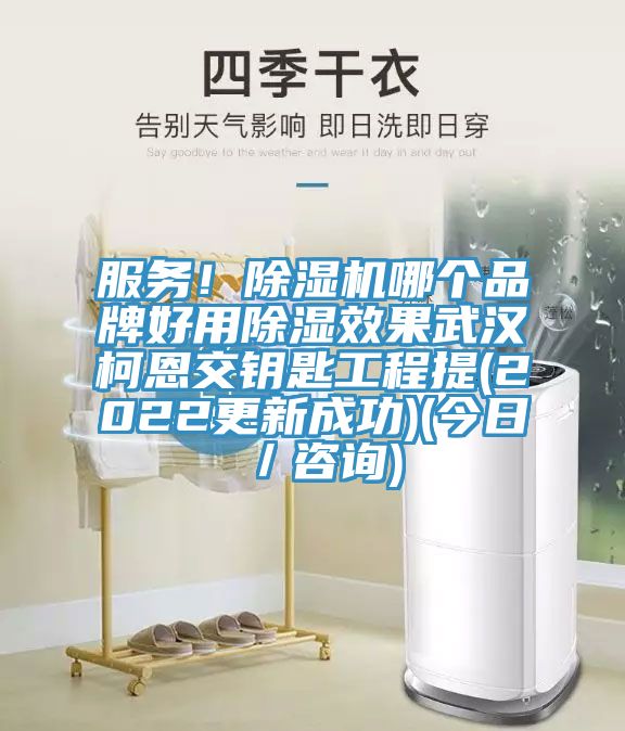 服務(wù)！除濕機哪個品牌好用除濕效果武漢柯恩交鑰匙工程提(2022更新成功)(今日／咨詢)