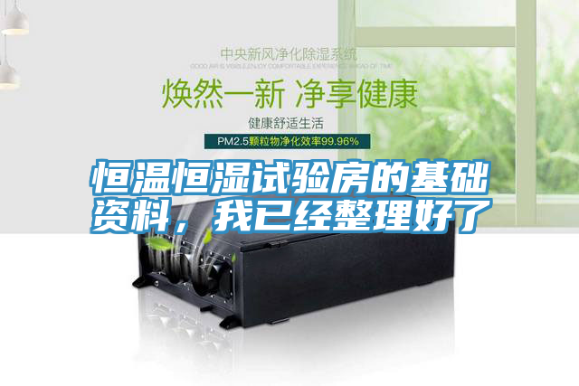 恒溫恒濕試驗(yàn)房的基礎(chǔ)資料，我已經(jīng)整理好了