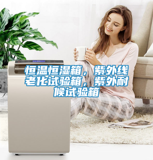 恒溫恒濕箱，紫外線老化試驗(yàn)箱，紫外耐候試驗(yàn)箱