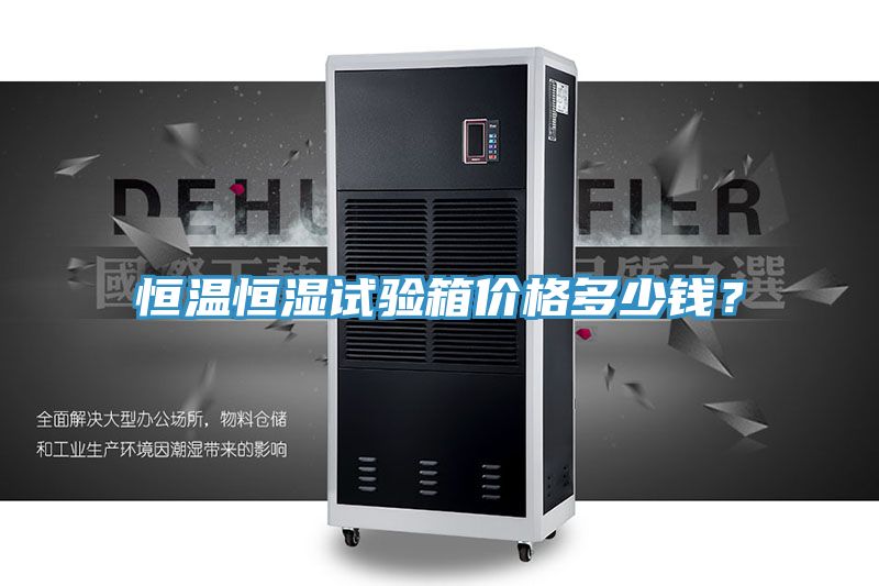 恒溫恒濕試驗(yàn)箱價(jià)格多少錢(qián)？