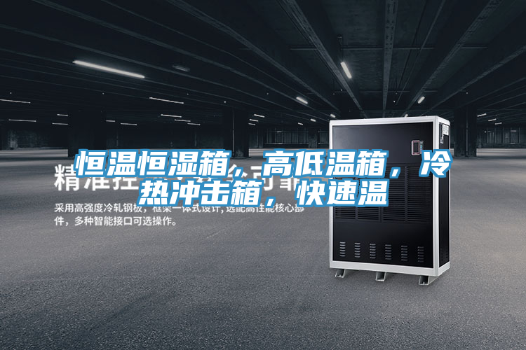 恒溫恒濕箱，高低溫箱，冷熱沖擊箱，快速溫