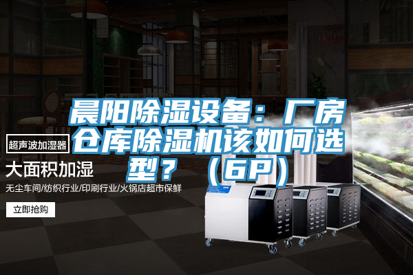 晨陽除濕設備：廠房倉庫除濕機該如何選型？（6P）