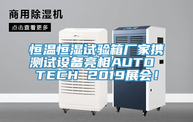 恒溫恒濕試驗(yàn)箱廠家攜測(cè)試設(shè)備亮相AUTO TECH 2019展會(huì)！