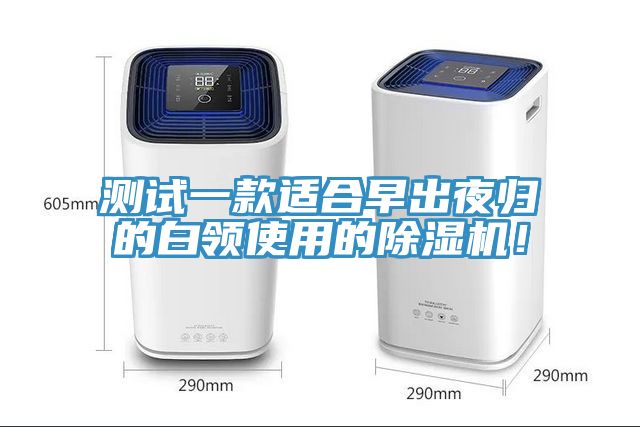 測(cè)試一款適合早出夜歸的白領(lǐng)使用的除濕機(jī)！