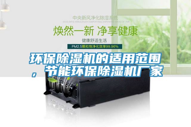 環(huán)保除濕機(jī)的適用范圍，節(jié)能環(huán)保除濕機(jī)廠(chǎng)家