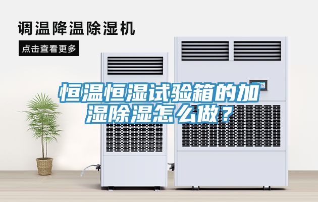 恒溫恒濕試驗(yàn)箱的加濕除濕怎么做？