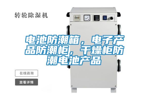 電池防潮箱，電子產(chǎn)品防潮柜，干燥柜防潮電池產(chǎn)品