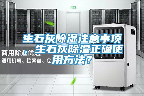 生石灰除濕注意事項(xiàng)，生石灰除濕正確使用方法？