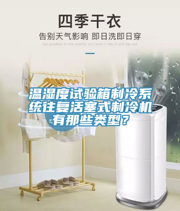 溫濕度試驗(yàn)箱制冷系統(tǒng)往復(fù)活塞式制冷機(jī)有那些類型？