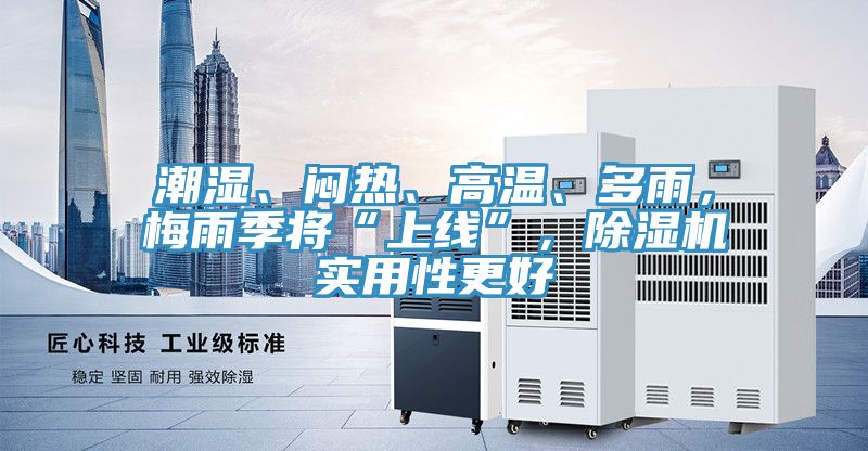 潮濕、悶熱、高溫、多雨，梅雨季將“上線”，除濕機實用性更好