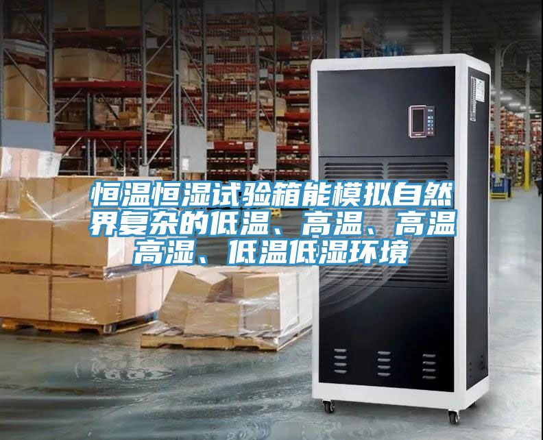 恒溫恒濕試驗箱能模擬自然界復(fù)雜的低溫、高溫、高溫高濕、低溫低濕環(huán)境