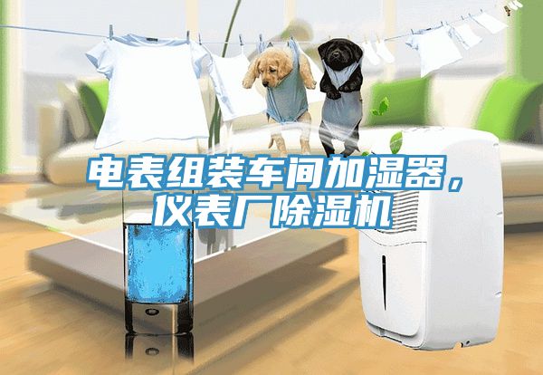 電表組裝車間加濕器，儀表廠除濕機(jī)