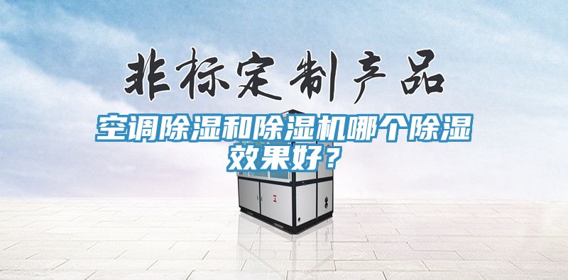 空調(diào)除濕和除濕機哪個除濕效果好？