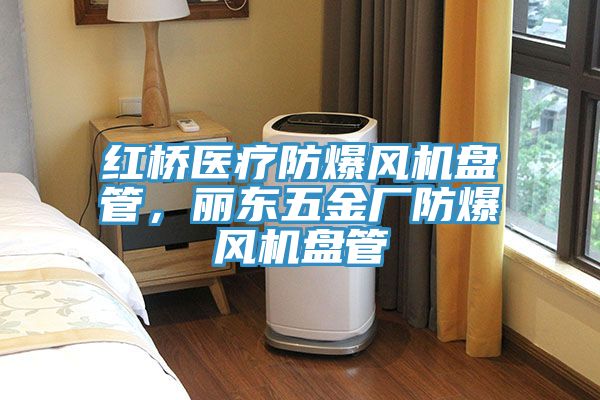 紅橋醫(yī)療防爆風(fēng)機盤管，麗東五金廠防爆風(fēng)機盤管