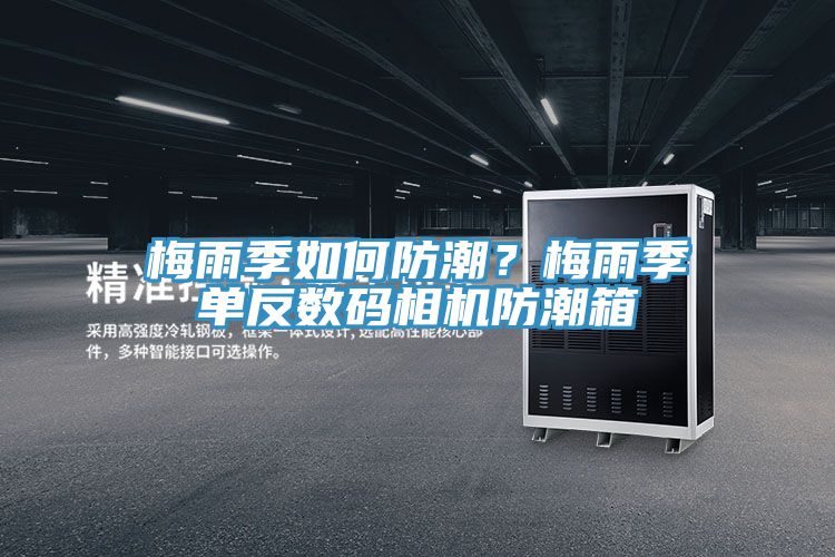梅雨季如何防潮？梅雨季單反數(shù)碼相機防潮箱