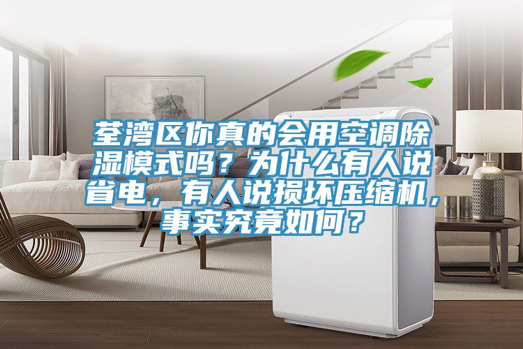 荃灣區(qū)你真的會(huì)用空調(diào)除濕模式嗎？為什么有人說(shuō)省電，有人說(shuō)損壞壓縮機(jī)，事實(shí)究竟如何？
