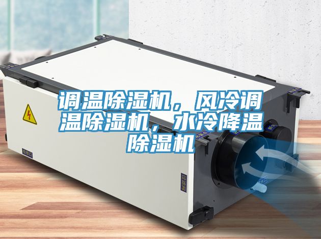 調(diào)溫除濕機(jī)，風(fēng)冷調(diào)溫除濕機(jī)，水冷降溫除濕機(jī)
