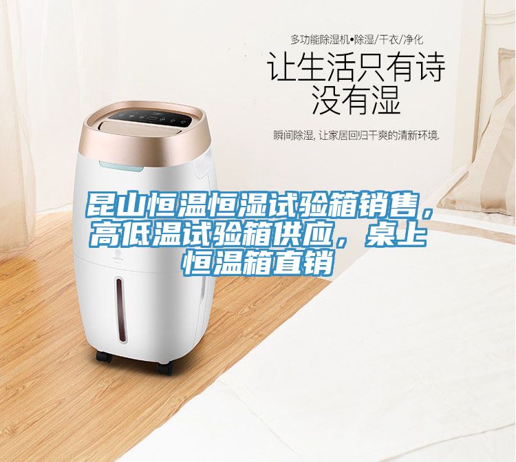 昆山恒溫恒濕試驗(yàn)箱銷售，高低溫試驗(yàn)箱供應(yīng)，桌上恒溫箱直銷