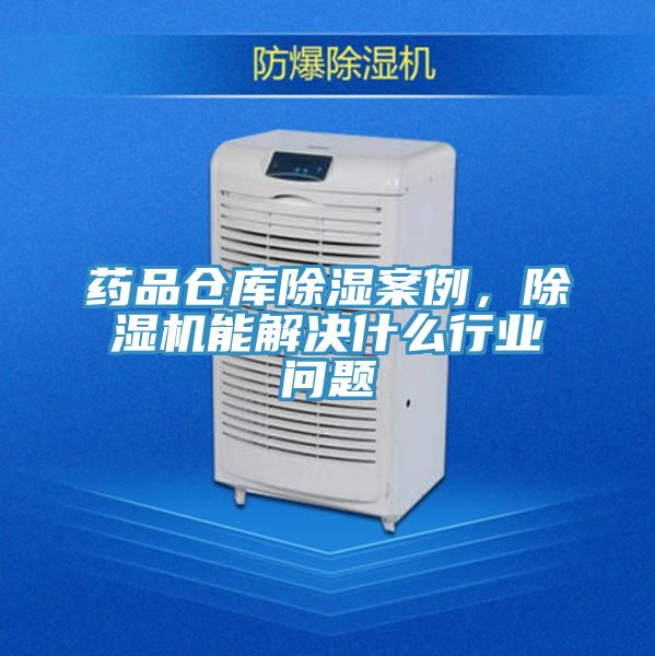 藥品倉(cāng)庫(kù)除濕案例，除濕機(jī)能解決什么行業(yè)問題