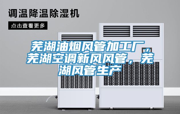 蕪湖油煙風(fēng)管加工廠，蕪湖空調(diào)新風(fēng)風(fēng)管，蕪湖風(fēng)管生產(chǎn)