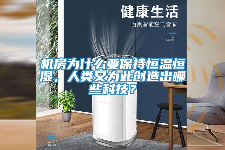 機(jī)房為什么要保持恒溫恒濕，人類又為此創(chuàng)造出哪些科技？