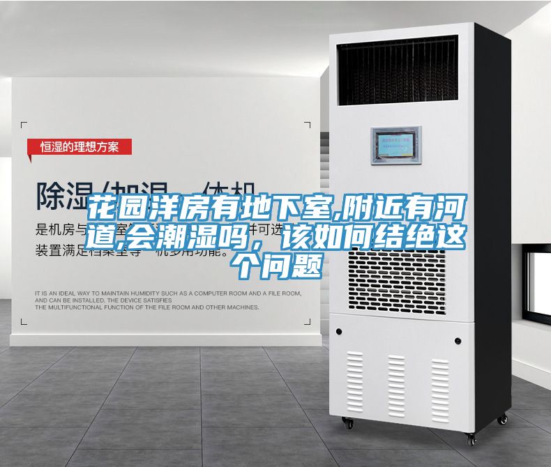 花園洋房有地下室,附近有河道,會(huì)潮濕嗎，該如何結(jié)絕這個(gè)問題