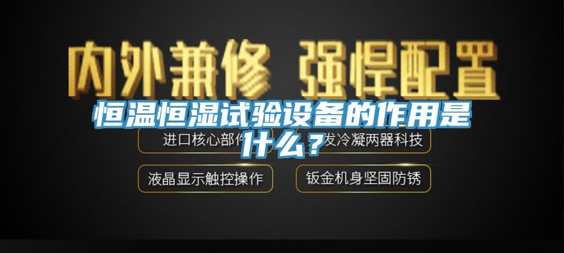 恒溫恒濕試驗設備的作用是什么？