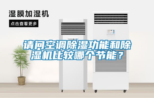 請(qǐng)問空調(diào)除濕功能和除濕機(jī)比較哪個(gè)節(jié)能？