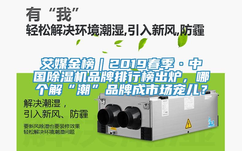 艾媒金榜｜2019春季·中國(guó)除濕機(jī)品牌排行榜出爐，哪個(gè)解“潮”品牌成市場(chǎng)寵兒？