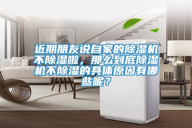 近期朋友說自家的除濕機(jī)不除濕啦，那么到底除濕機(jī)不除濕的具體原因有哪些呢？