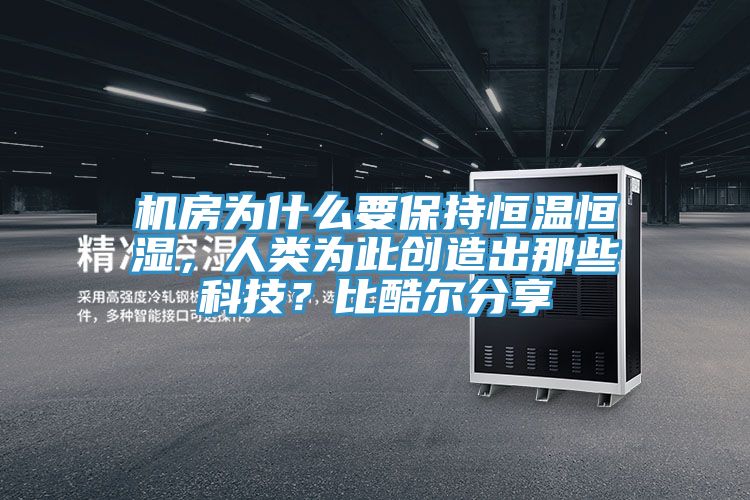 機(jī)房為什么要保持恒溫恒濕，人類為此創(chuàng)造出那些科技？比酷爾分享