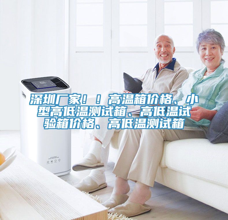 深圳廠家！！高溫箱價格、小型高低溫測試箱、高低溫試驗箱價格、高低溫測試箱
