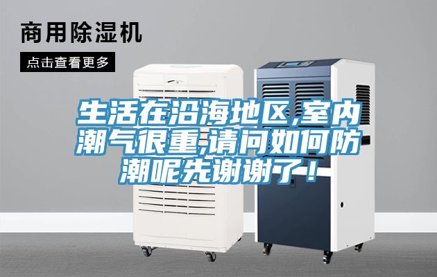 生活在沿海地區(qū),室內(nèi)潮氣很重,請(qǐng)問(wèn)如何防潮呢先謝謝了！