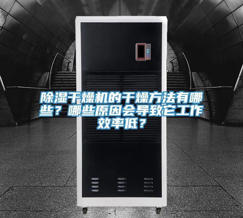 除濕干燥機(jī)的干燥方法有哪些？哪些原因會(huì)導(dǎo)致它工作效率低？