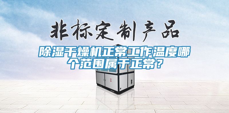 除濕干燥機(jī)正常工作溫度哪個(gè)范圍屬于正常？