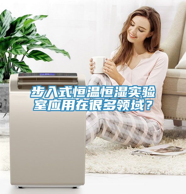 步入式恒溫恒濕實(shí)驗(yàn)室應(yīng)用在很多領(lǐng)域？