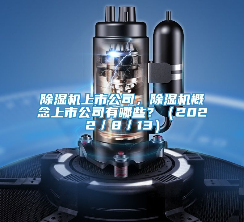 除濕機(jī)上市公司，除濕機(jī)概念上市公司有哪些？（2022／8／13）