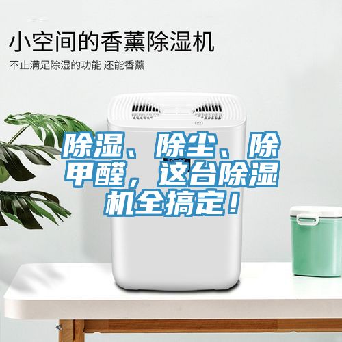 除濕、除塵、除甲醛，這臺(tái)除濕機(jī)全搞定！