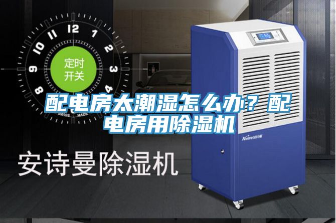 配電房太潮濕怎么辦？配電房用除濕機(jī)
