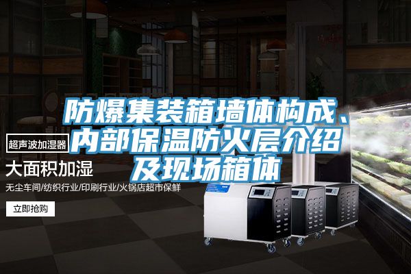 防爆集裝箱墻體構(gòu)成、內(nèi)部保溫防火層介紹及現(xiàn)場(chǎng)箱體