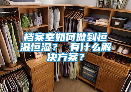 檔案室如何做到恒溫恒濕？ 有什么解決方案？