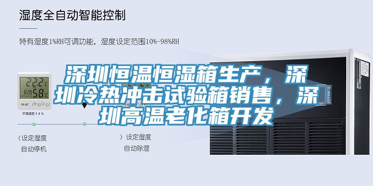 深圳恒溫恒濕箱生產(chǎn)，深圳冷熱沖擊試驗(yàn)箱銷售，深圳高溫老化箱開發(fā)