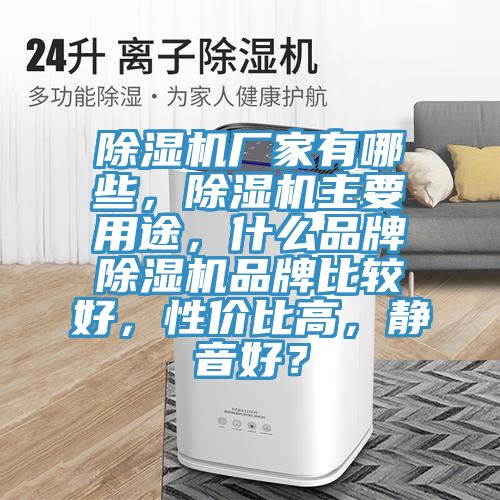除濕機(jī)廠家有哪些，除濕機(jī)主要用途，什么品牌除濕機(jī)品牌比較好，性價(jià)比高，靜音好？