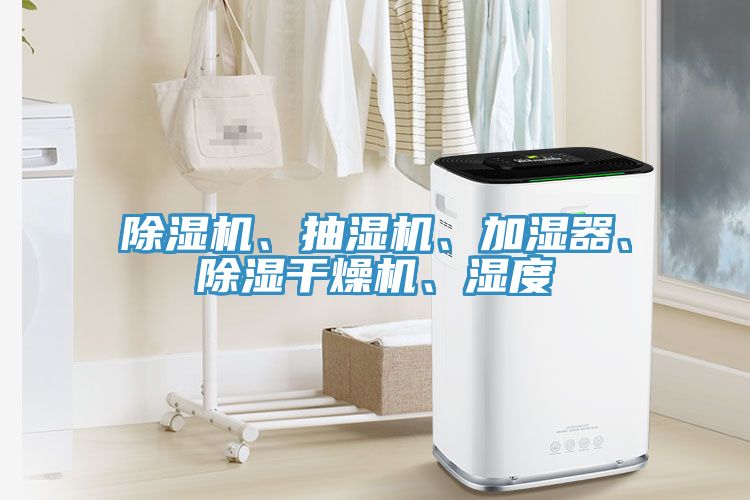 除濕機(jī)、抽濕機(jī)、加濕器、除濕干燥機(jī)、濕度